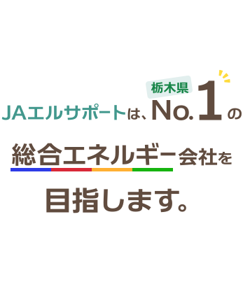 JAエルサポートは栃木県No.1の総合エネルギー会社を目指します
